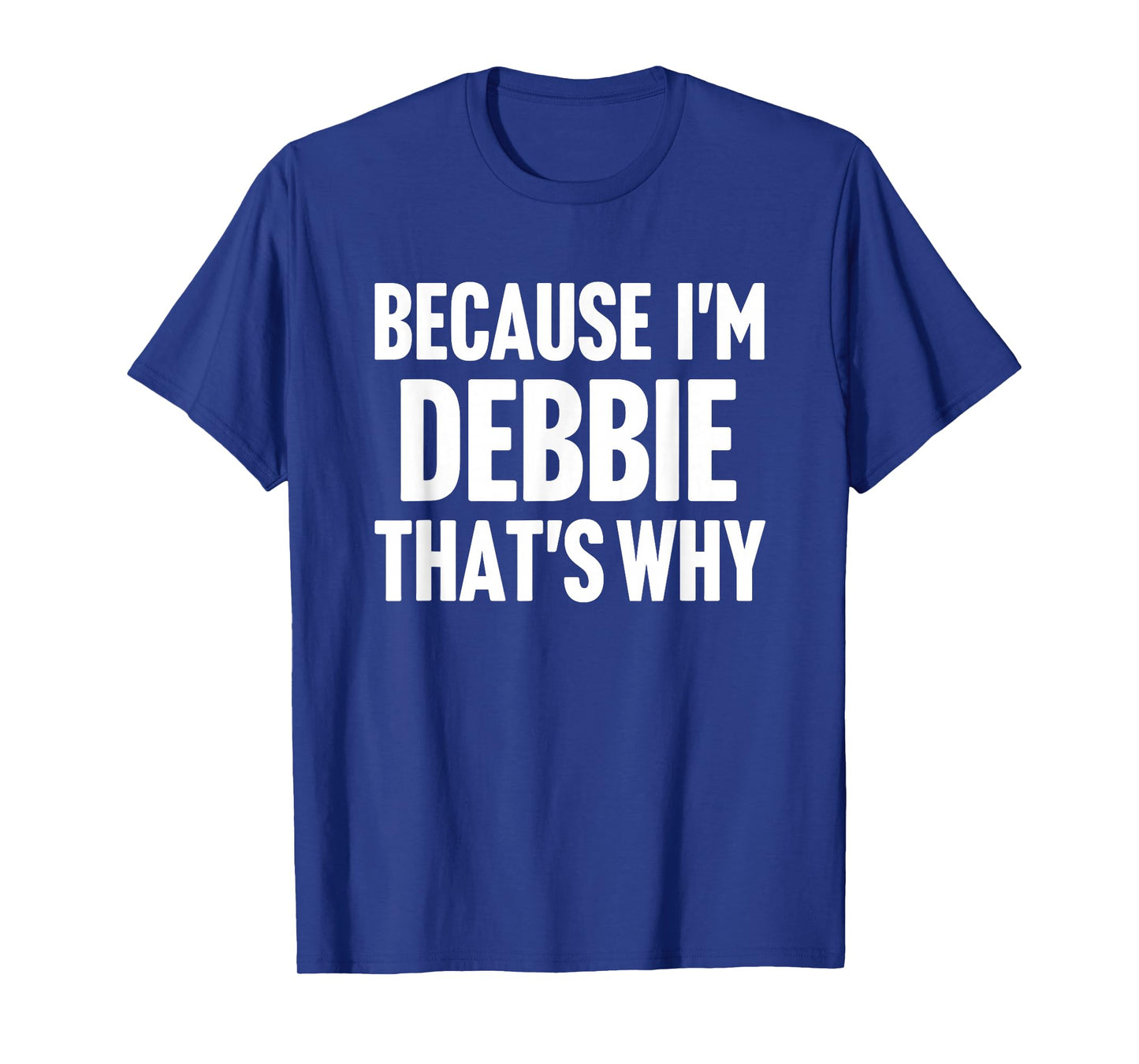 Because I'm Debbie That's Why Am Personalized Name T-Shirt