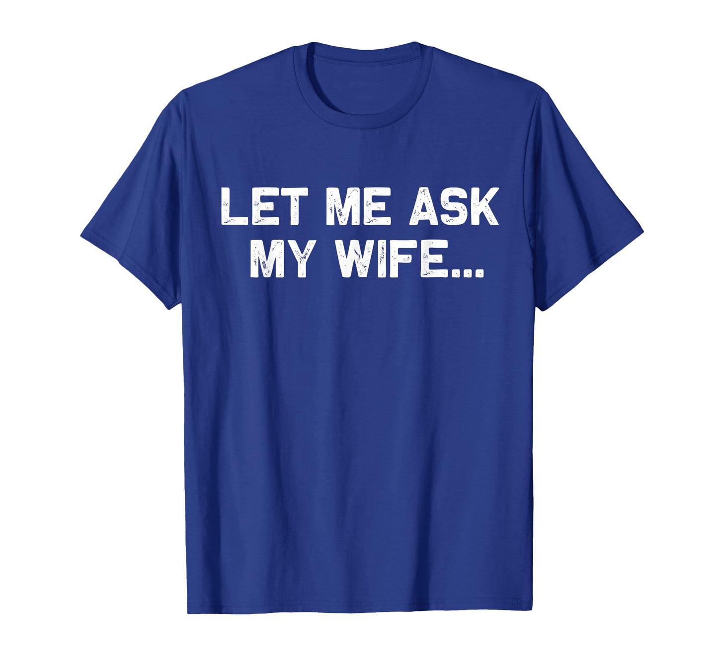 (Back+Front) Let Me Ask My Wife She Said No Funny Husband T-Shirt