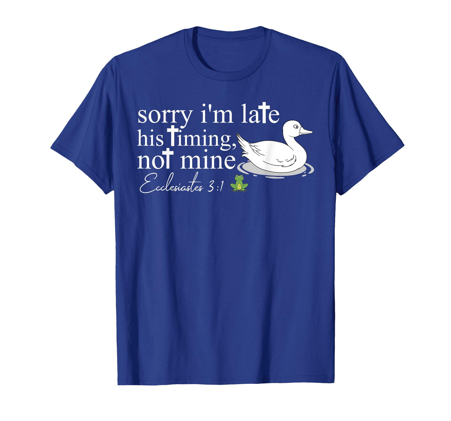 Sorry I'm Late His Timing Not Mine Christian Silly Goose T-Shirt