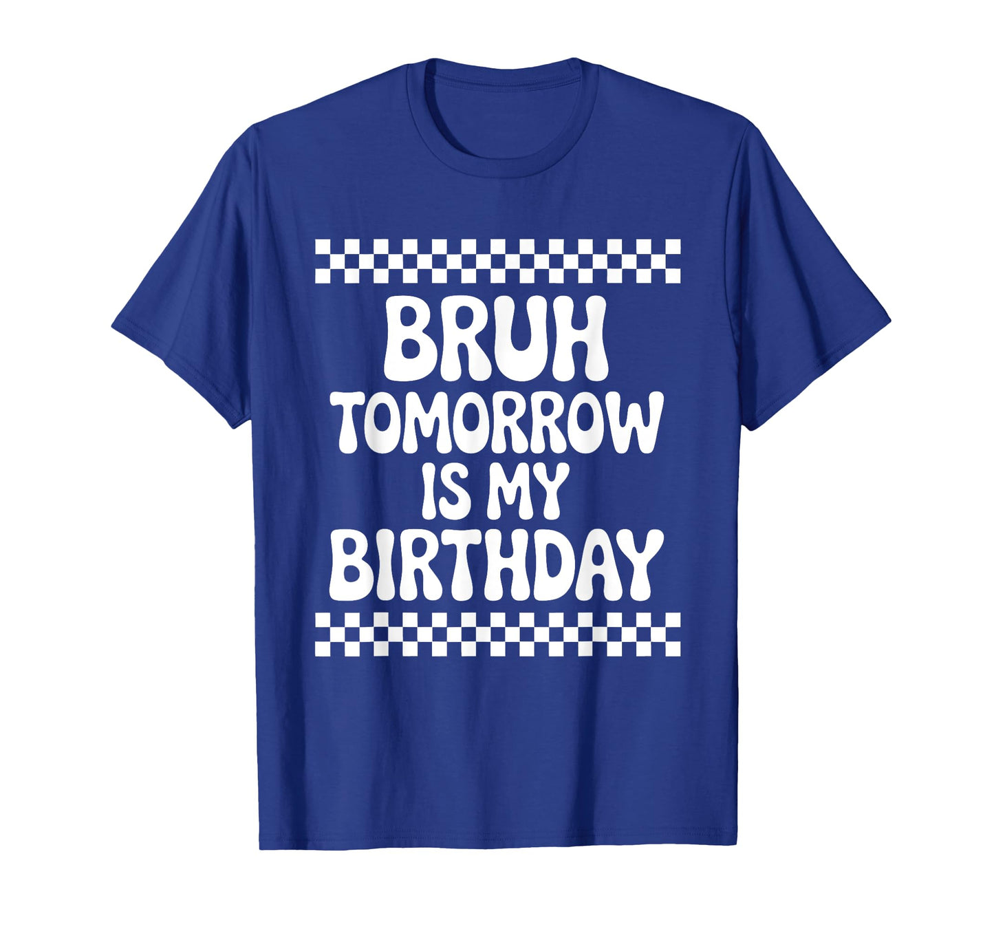 Bruh Tomorrow is My Birthday T-Shirt