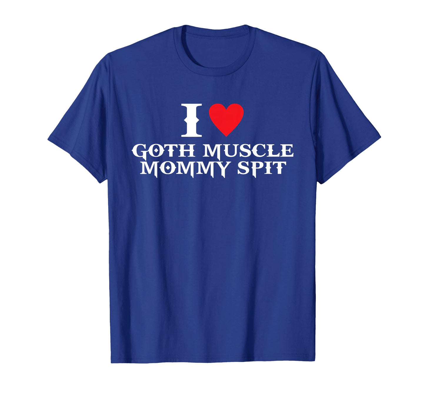 I Love Goth Muscle, Mommy Spit T-Shirt
