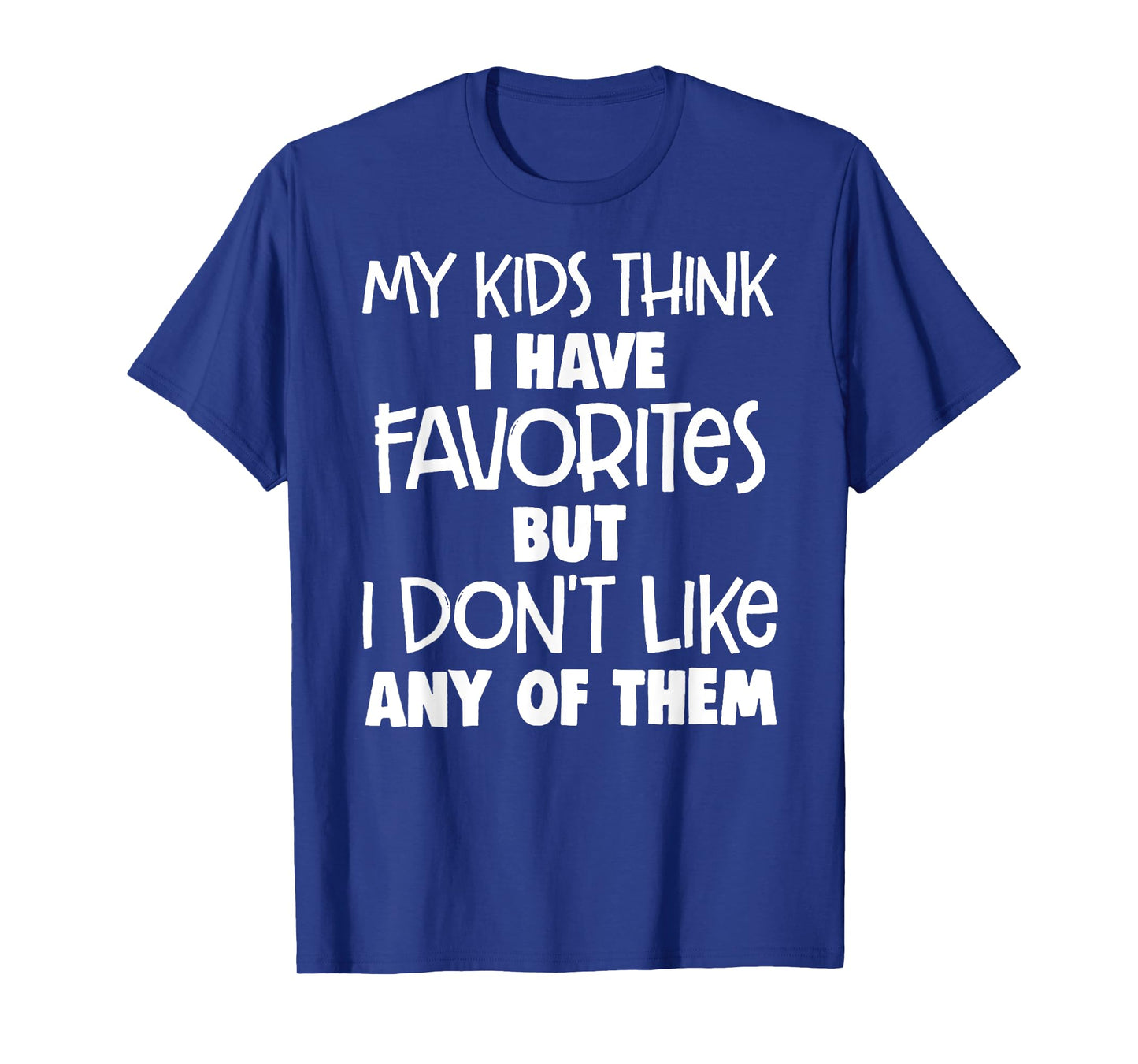 my kids think i have favorites but i don't like any of them T-Shirt