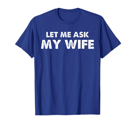 Let Me Ask My Wife Vintage Husband Humor Funny Couples T-Shirt