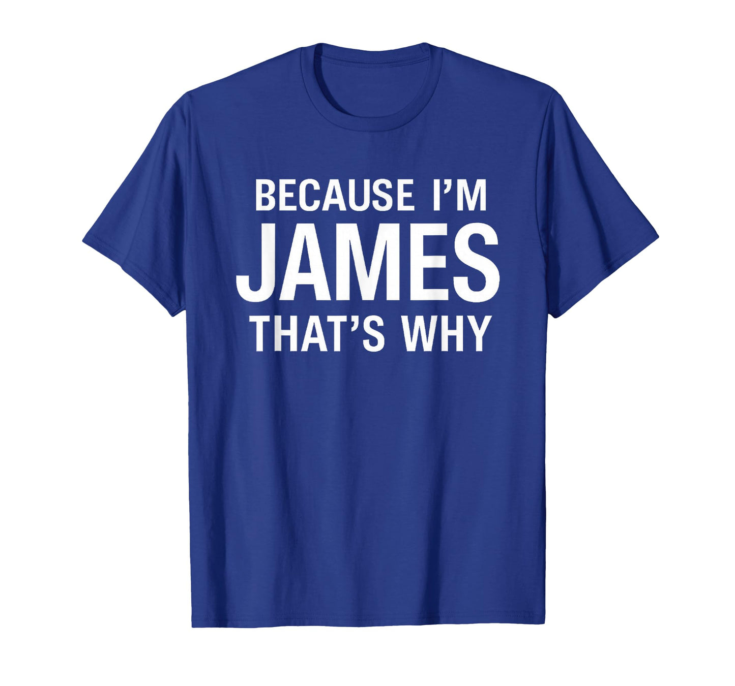 Because I'm James That's Why Fun Funny Personalized Name T-Shirt
