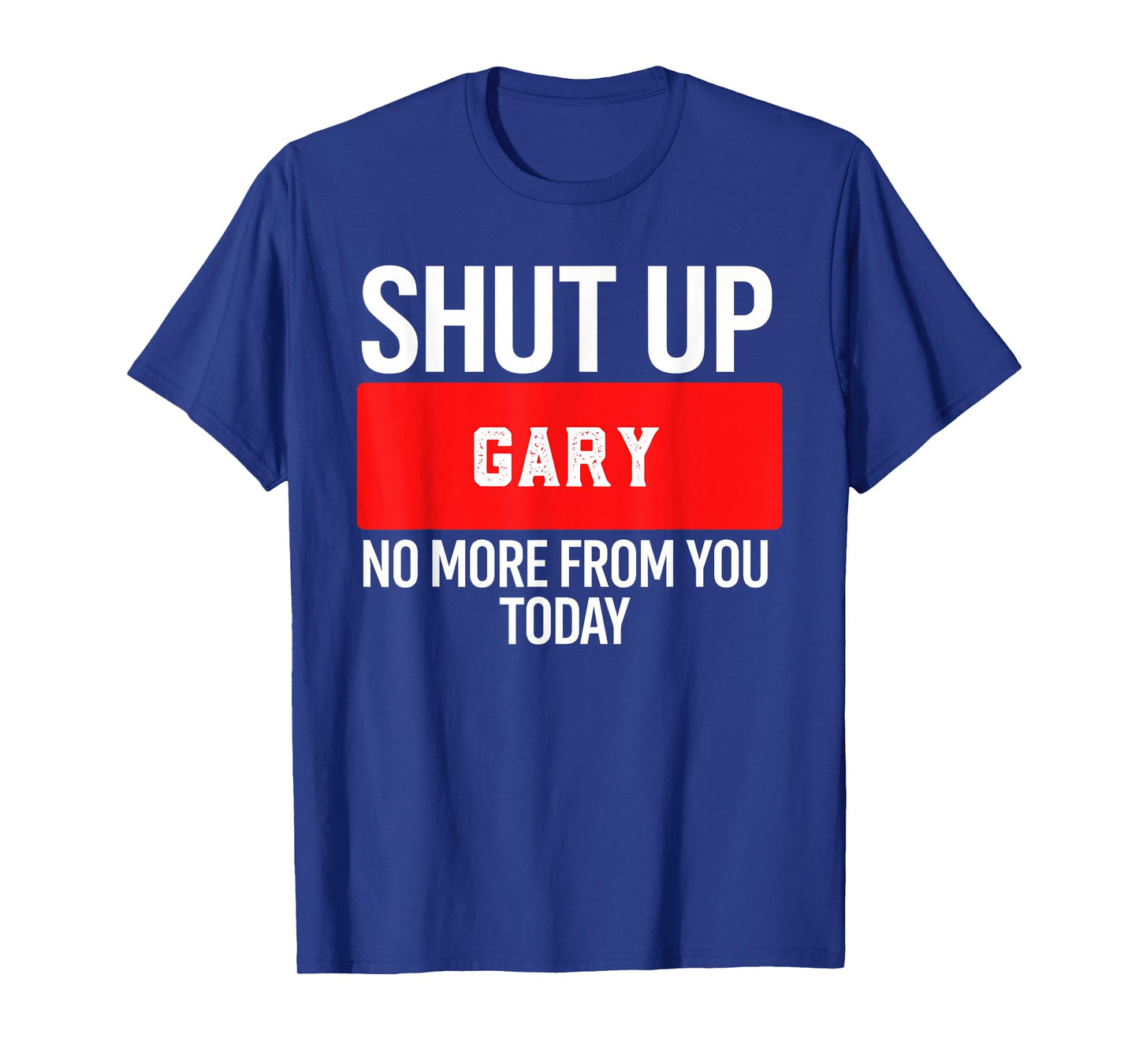 Shut Up Gary No More from You Today T-Shirt Gary T-Shirt