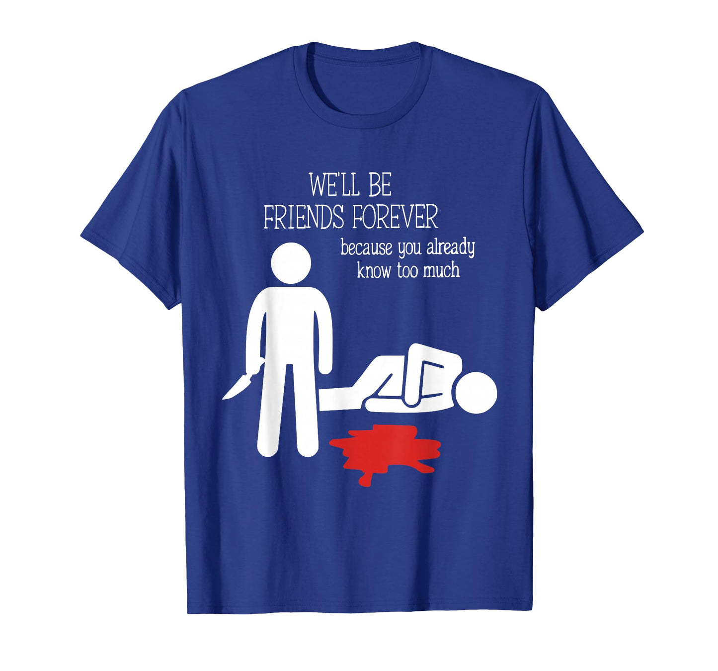 We'll Be Friends Forever Because You Already Know Too Much T-Shirt