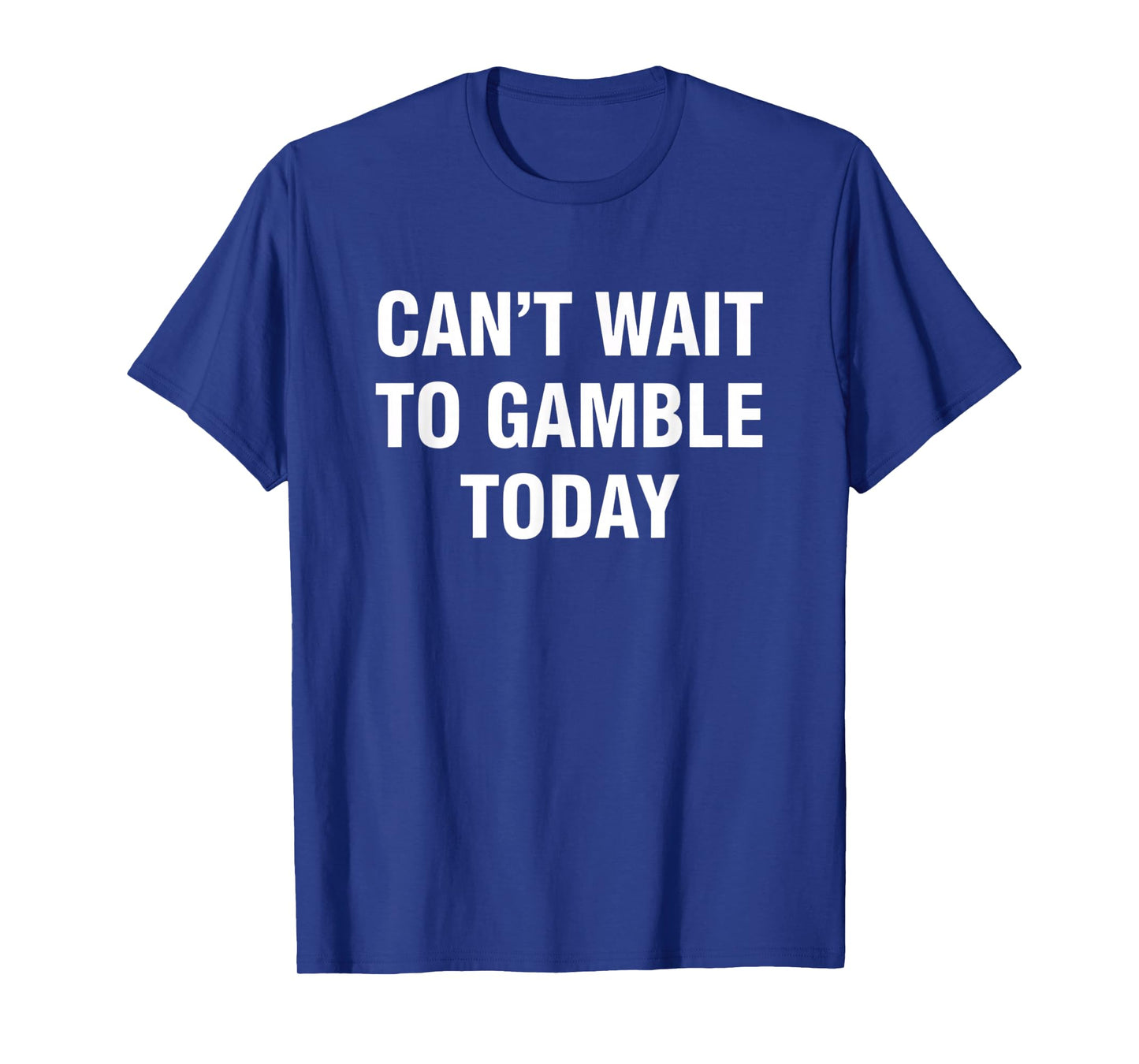 Gambling Can't Wait to Gamble Today - Bold Casino Poker & Sl T-Shirt
