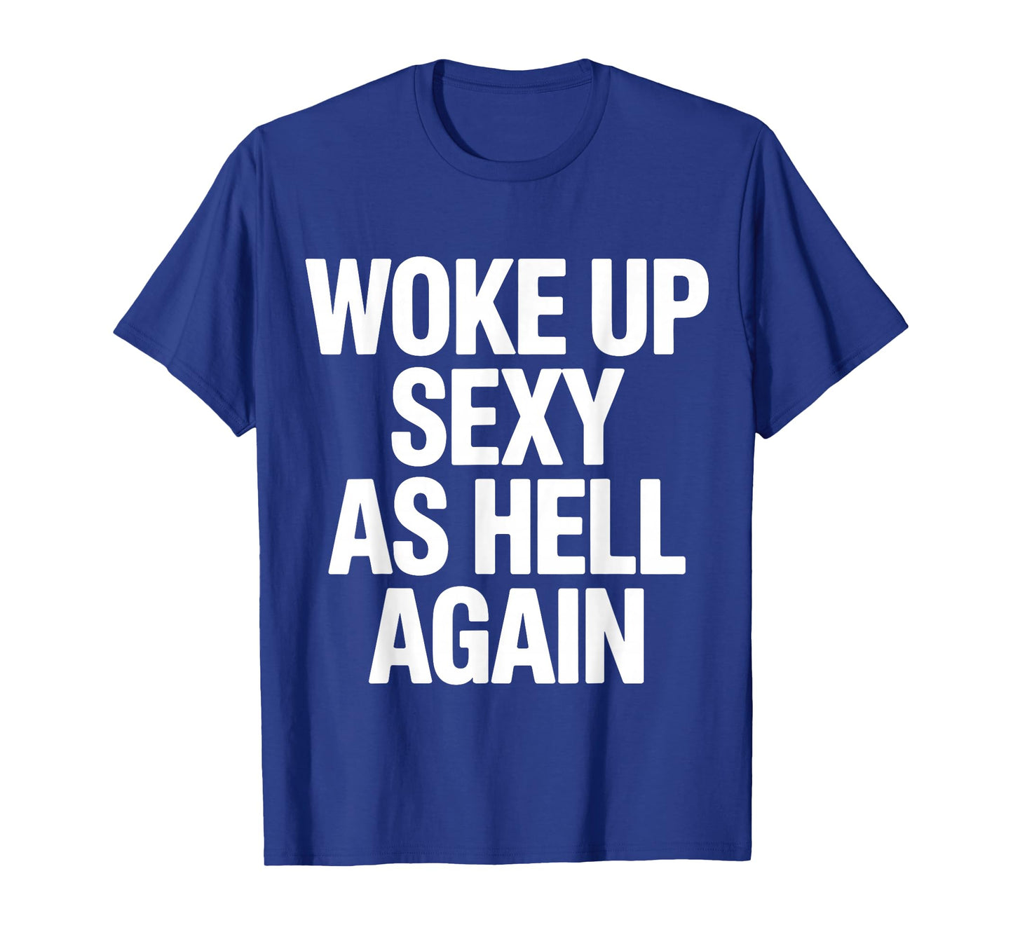 Woke Up Sexy As Hell Again Funny Adult Humor Quote T-Shirt