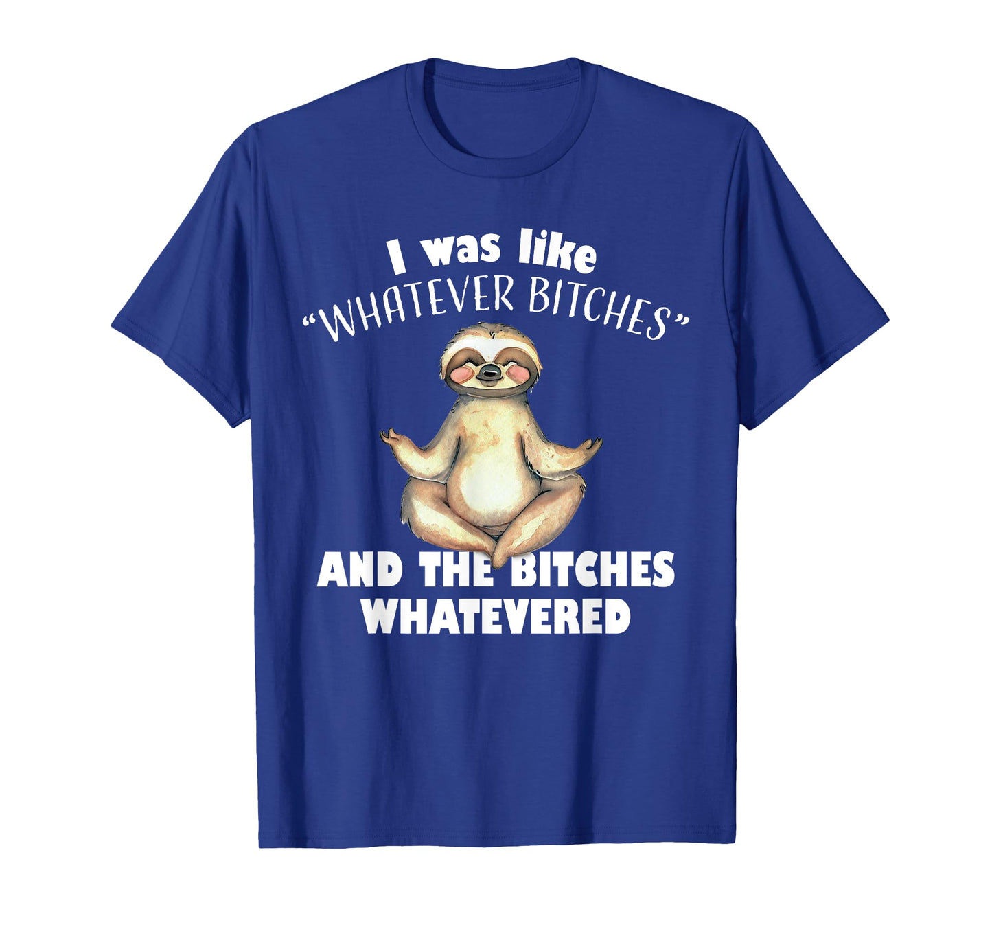 I Was Like Whatever Bitches and The Bitches Whatevered Sloth T-Shirt