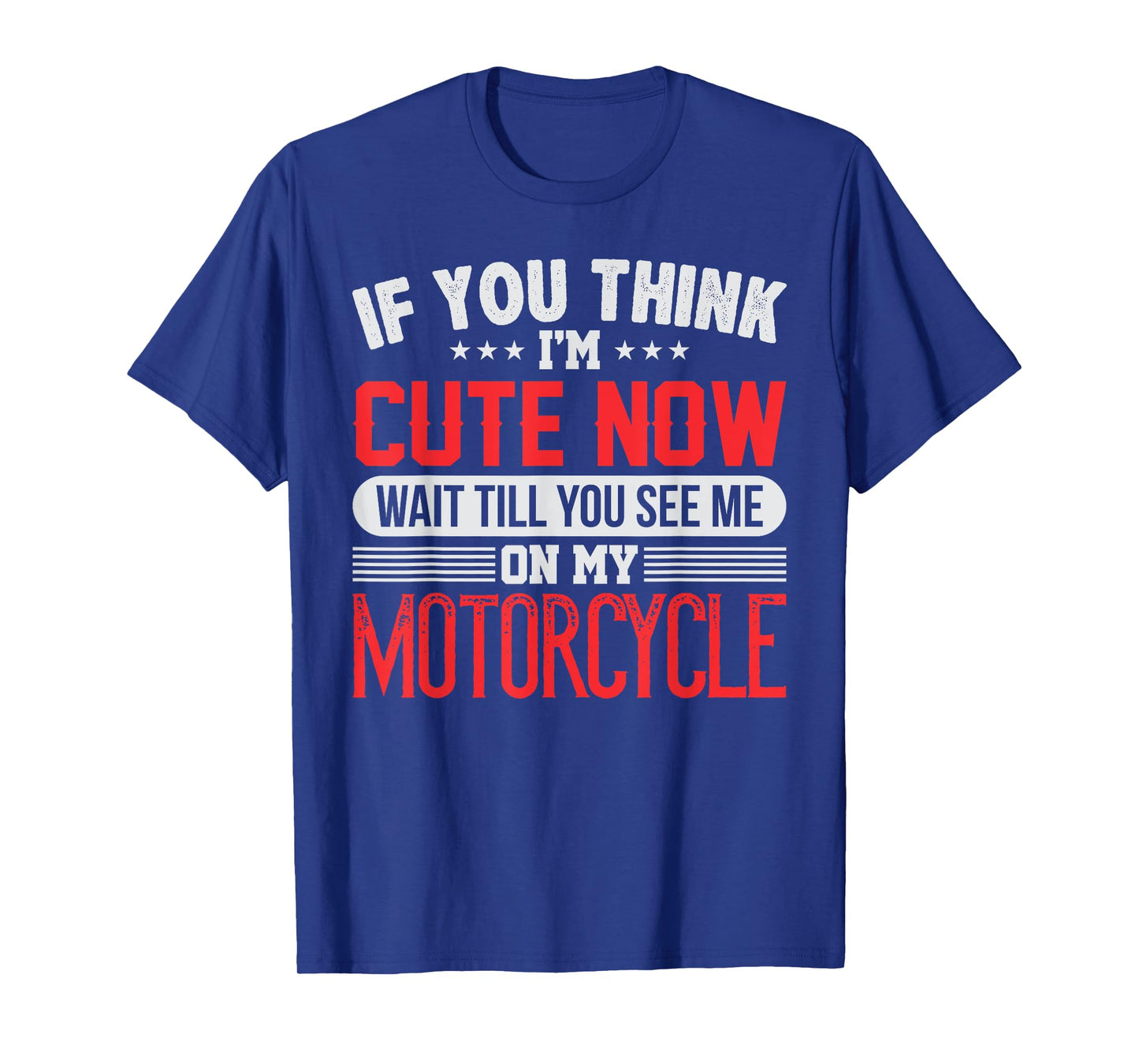 You Think I'm Cute Now Wait Till You See Me On My Motorcycle T-Shirt