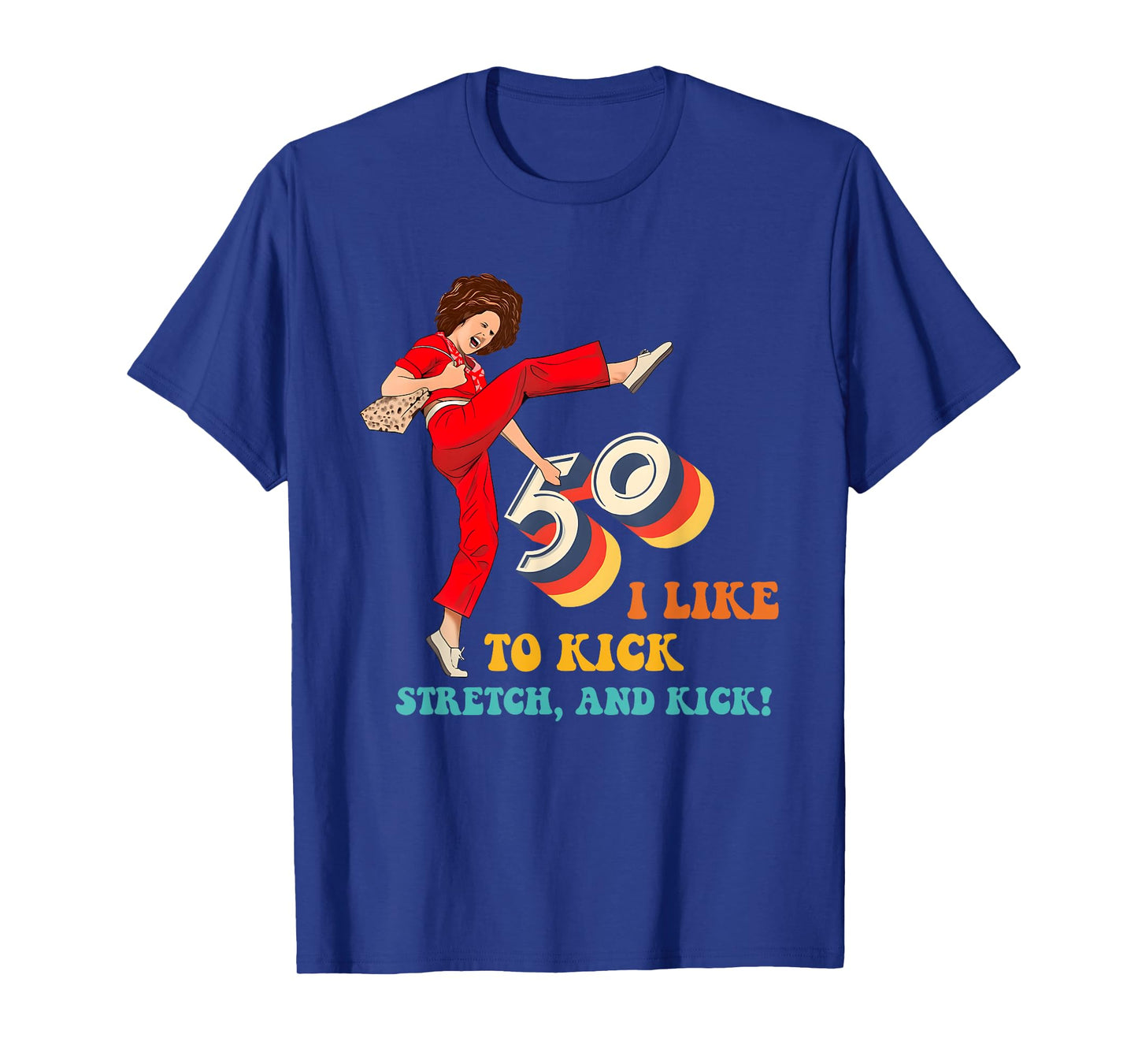 50 I Like to Kick Stretch, and Kick! T-Shirt
