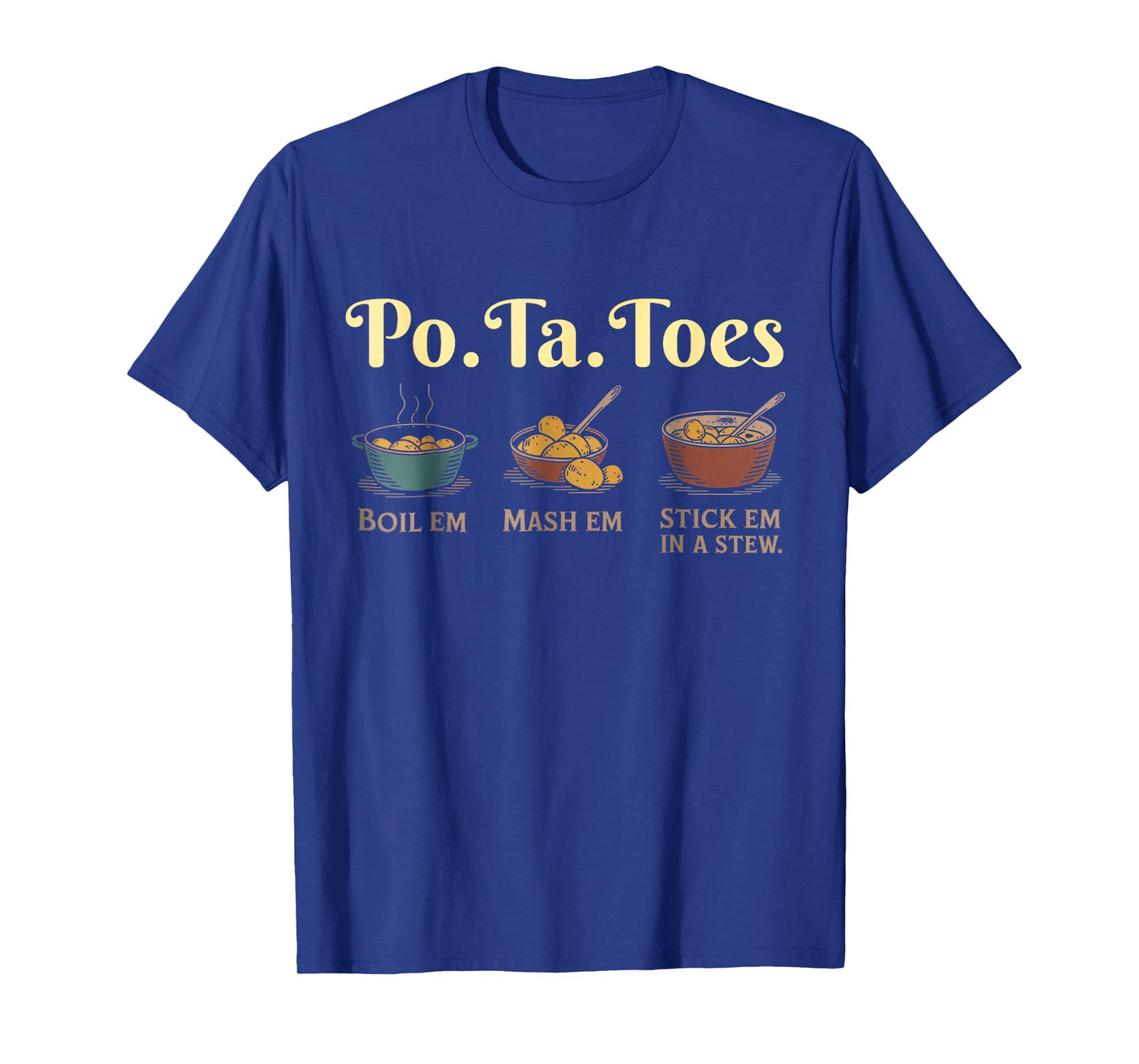 Taters Po-Ta-Toes Potato Boil Em Mash Em Stick Em in A Stew T-Shirt