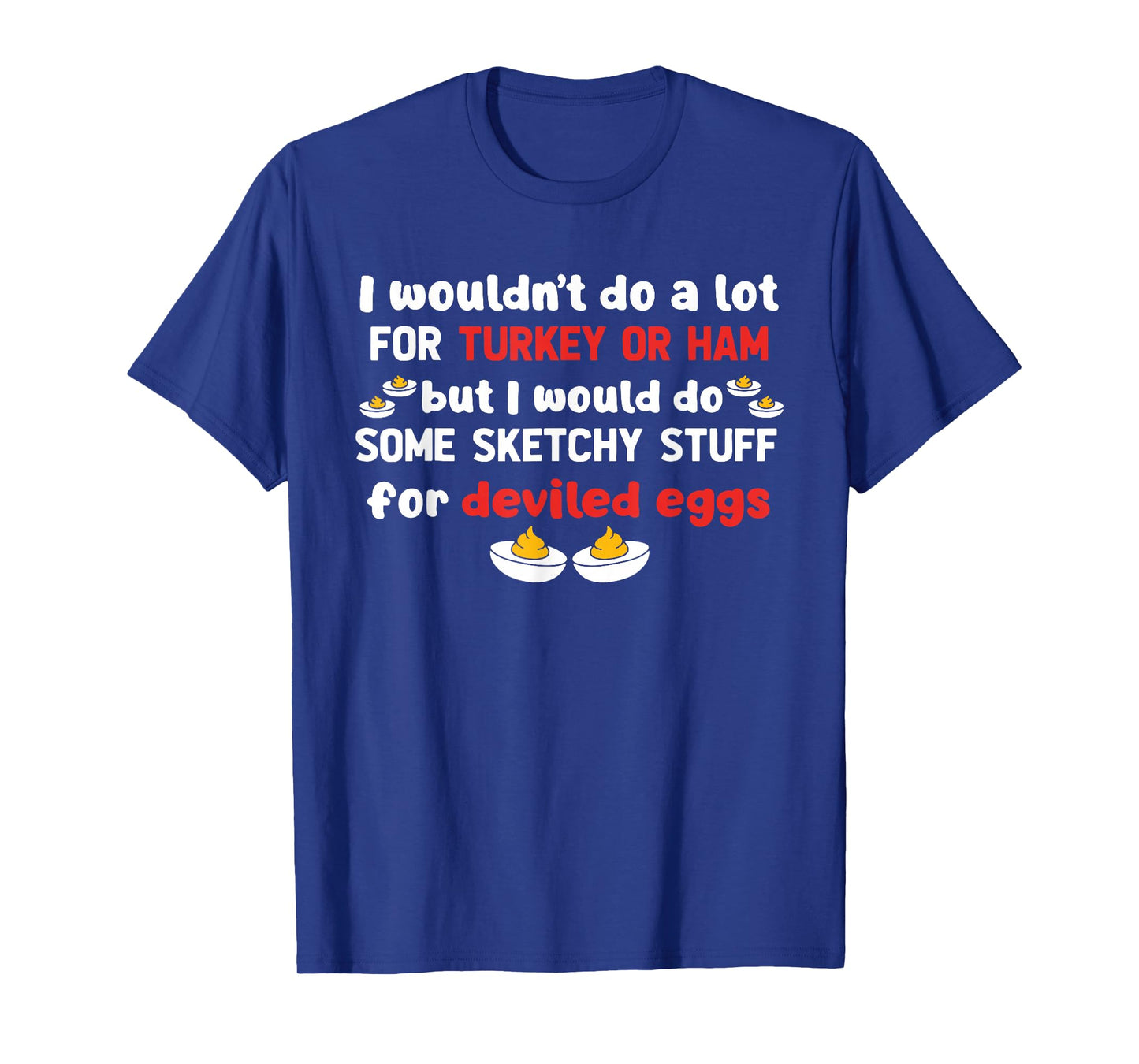 But I Would Do Some Sketchy Stuff for Deviled Eggs T-Shirt