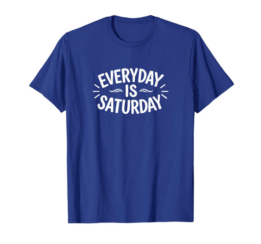 Everyday is Saturday - T-Shirt