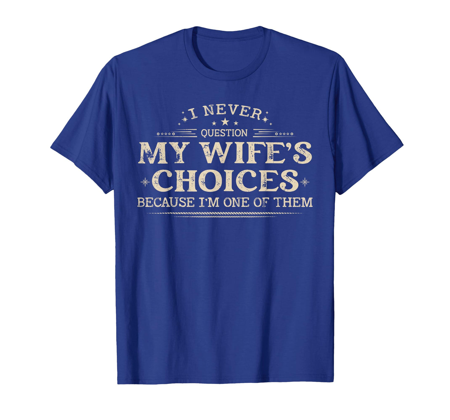 I Never Question My Wife's Choices Because I'm One Of Them T-Shirt