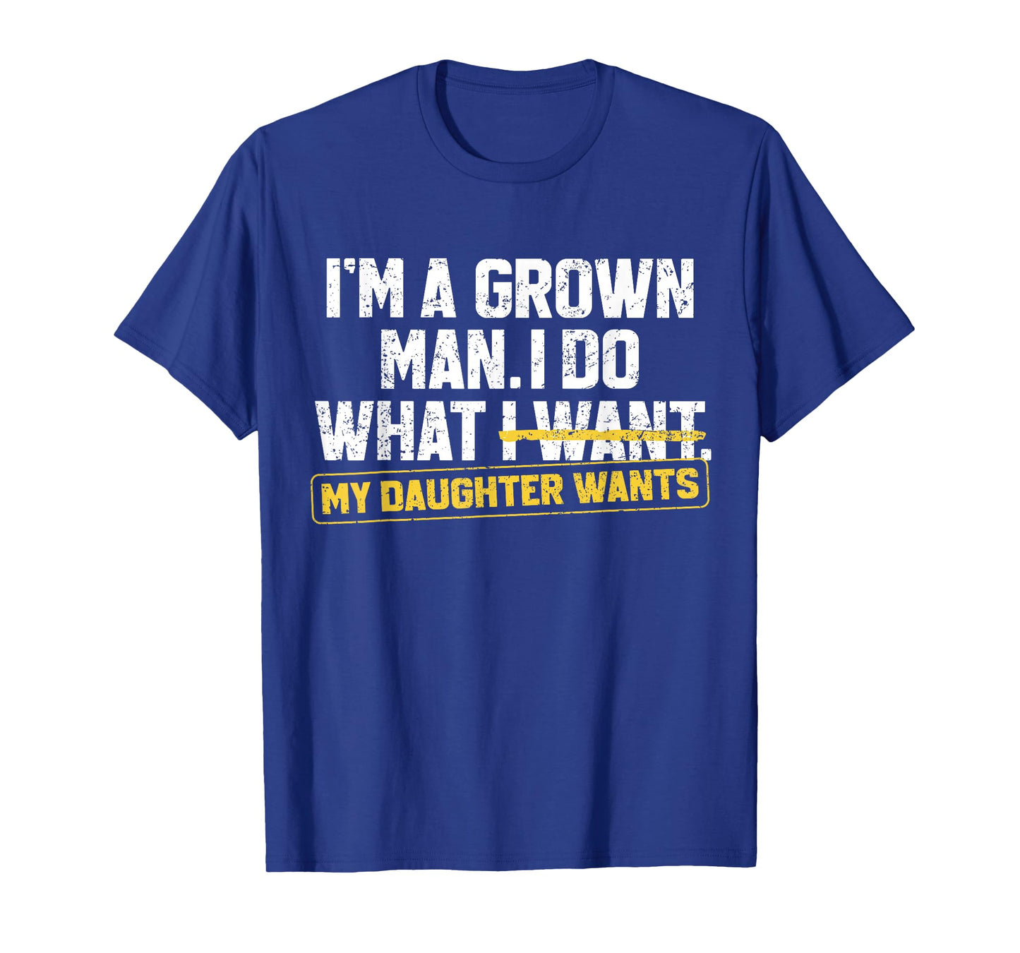 Funny Dad Father I'm A Grown Man I Do What My Daughter Wants T-Shirt