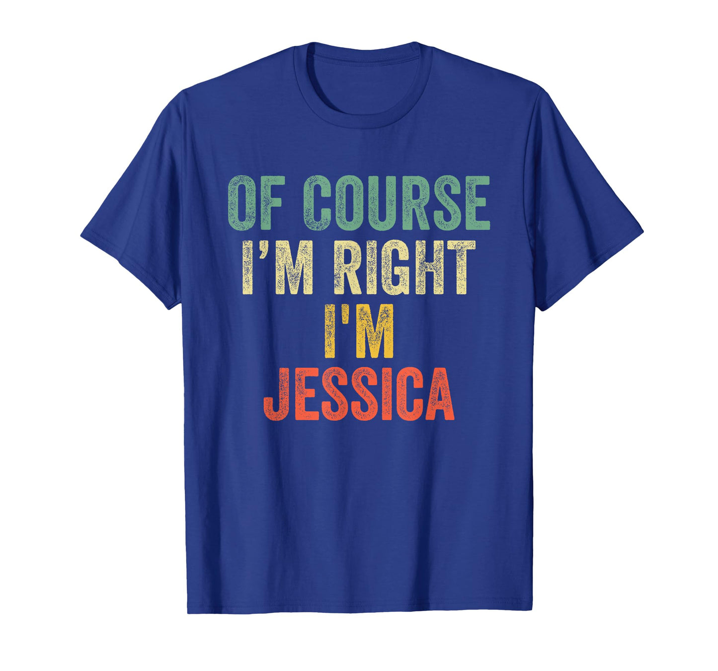 OF COURSE I'M RIGHT I'M Jessica Shirt Birthday Gifts Funny T-Shirt