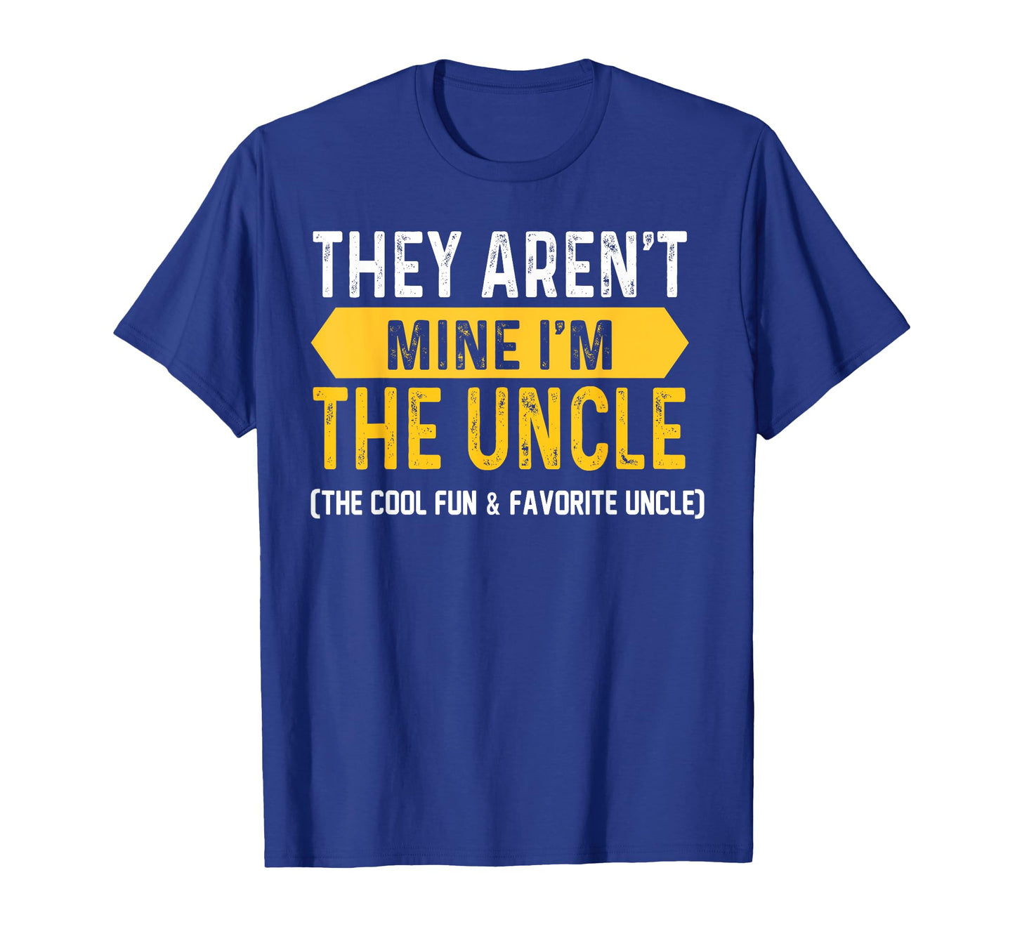 They Aren't Mine I'm The Uncle The Cool Fun & Favorite Uncle T-Shirt