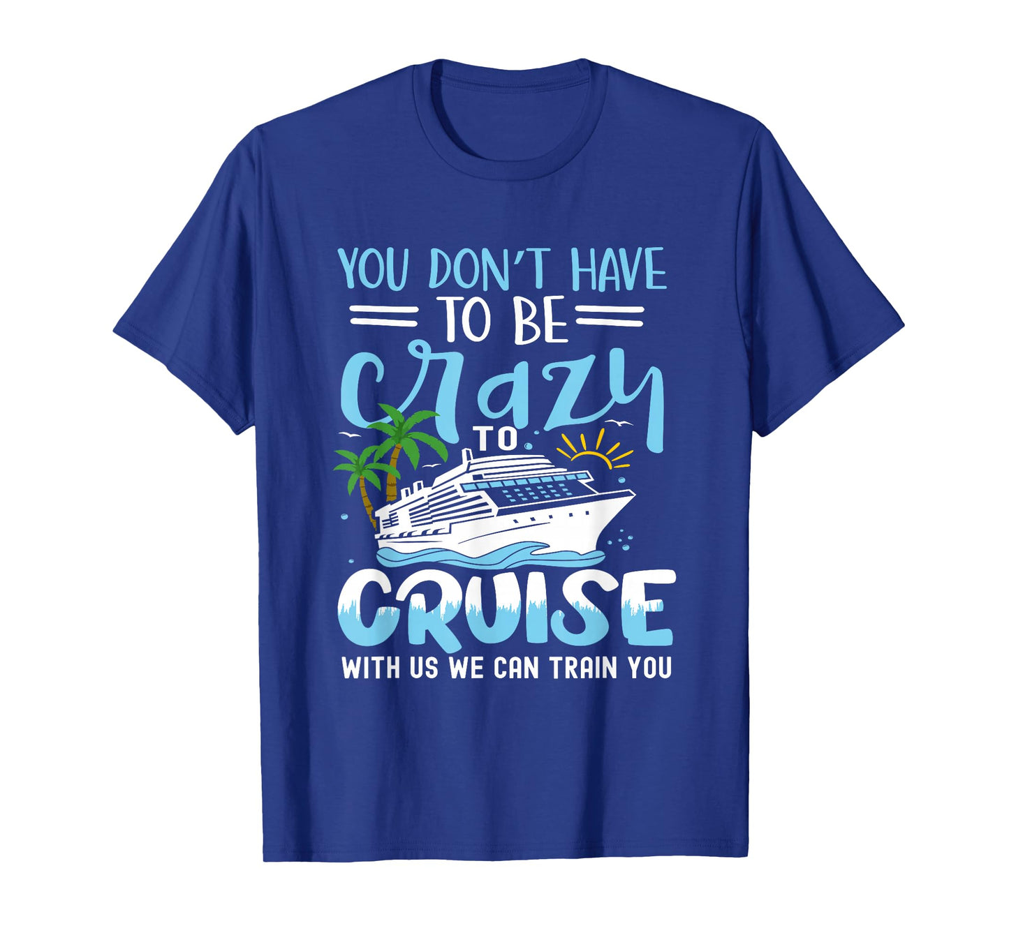 you don't have to be crazy to cruise with us we can train yo T-Shirt, Small, Black