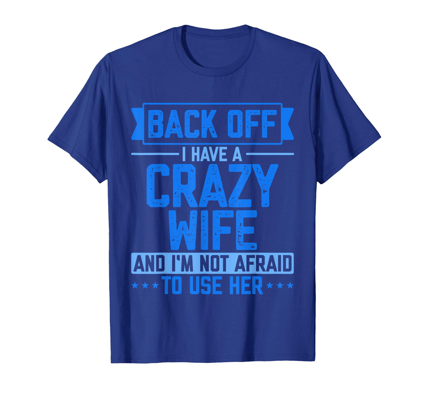 Back Off I Have A Crazy Wife And I'm Not Afraid To Use Her T-Shirt