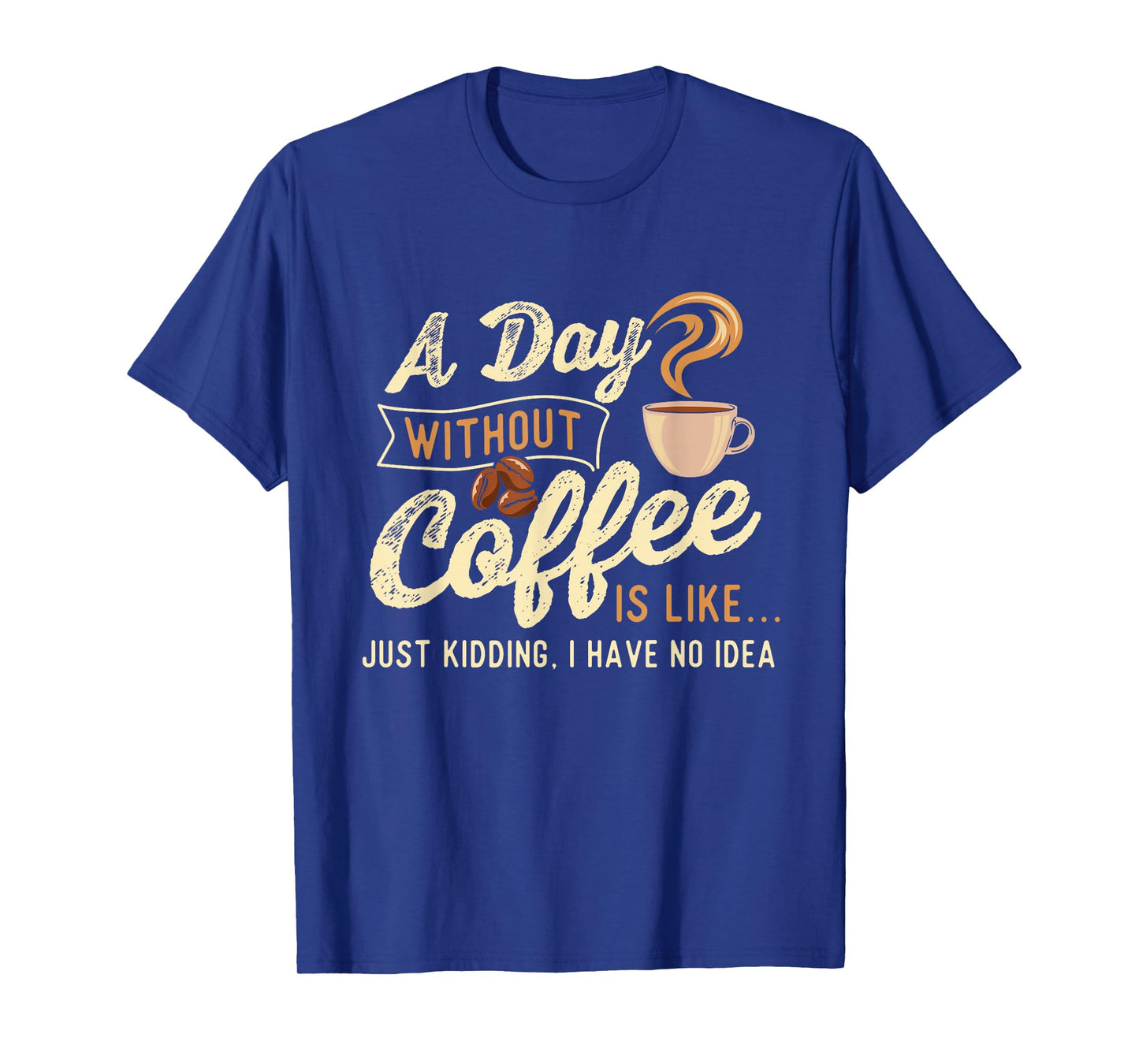 A Day Without Coffee Is Like - Coffee Lover Caffeine Lover T-Shirt