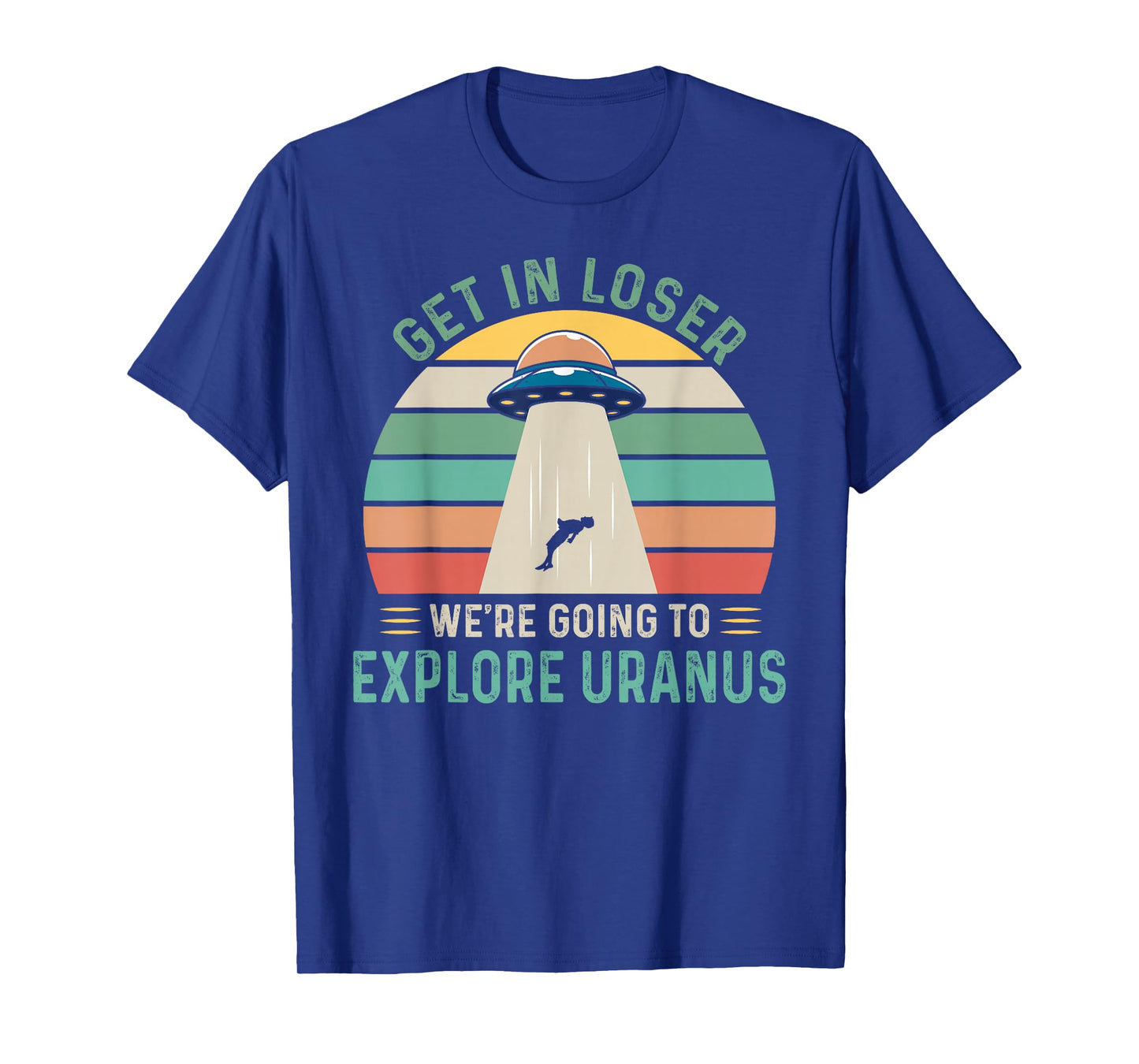Retro Get In Loser We're Going To Explore Uranus Alien UFO T-Shirt