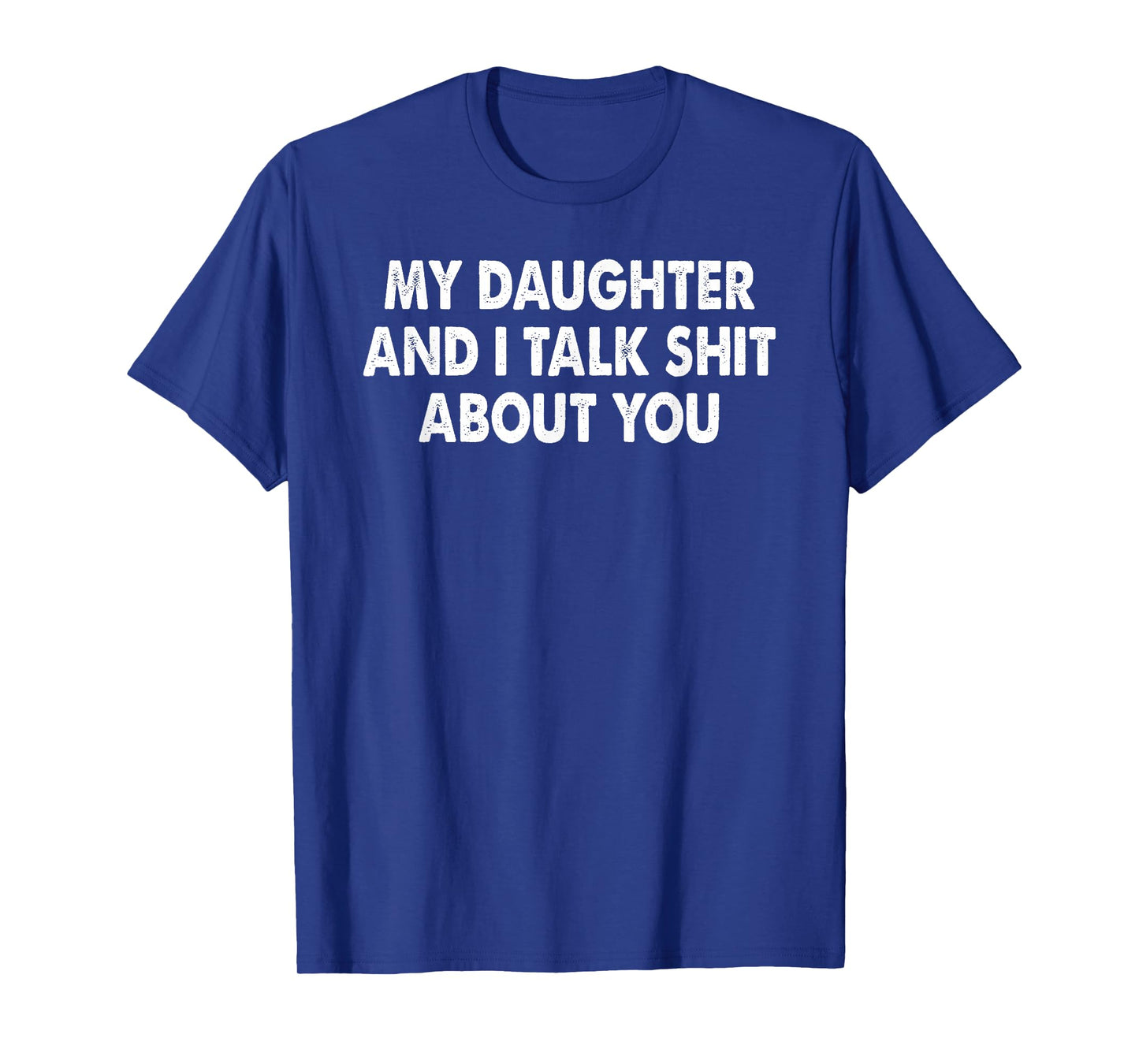 My Daughter and I Talk Shit About You Funny Matching Dad T-Shirt