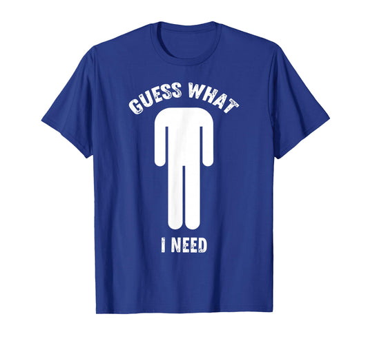 Guess What I Need T-Shirt