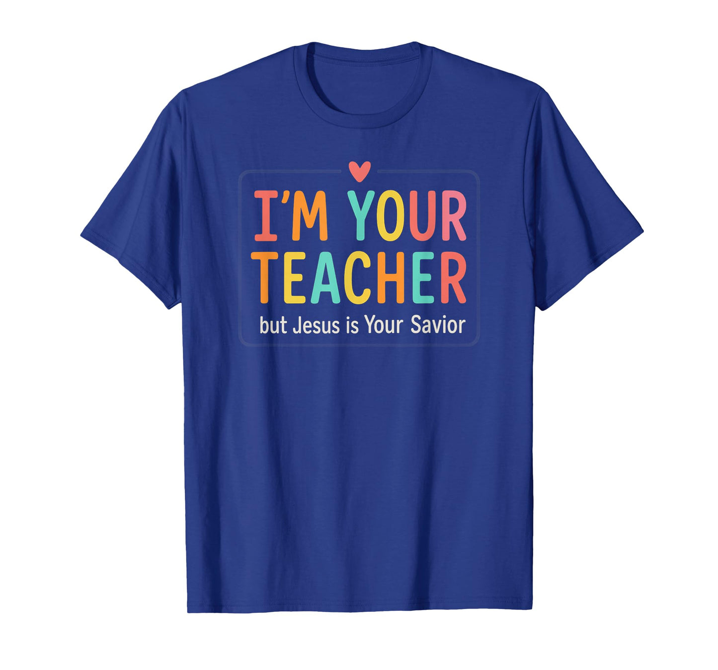 I’m Your Teacher But Jesus is Your Savior Colorful Christian T-Shirt