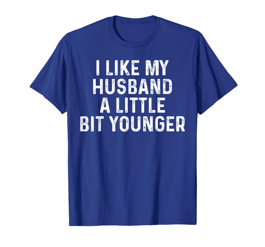 I Like My Husband A Little Bit Younger Funny Saying Humor T-Shirt