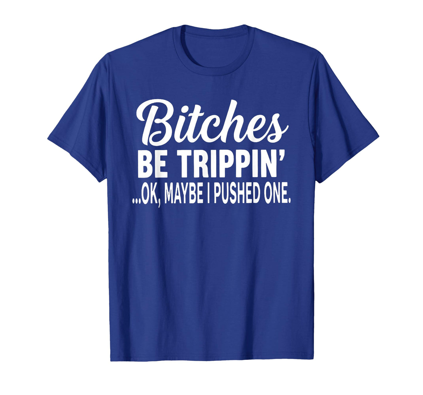 Bitches Be Trippin' Ok Maybe I Pushed One Funny Saying Quote T-Shirt