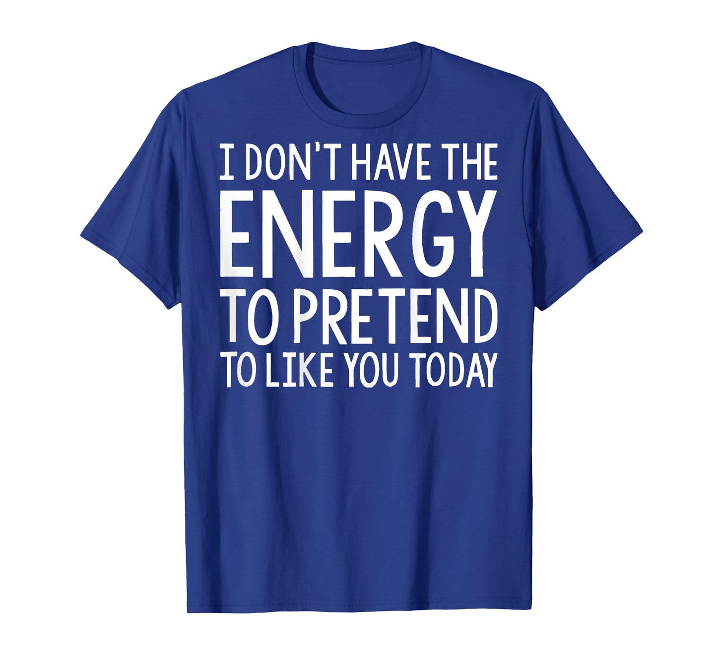 I Don't Have The Energy to Pretend to Like You Today (Back) T-Shirt