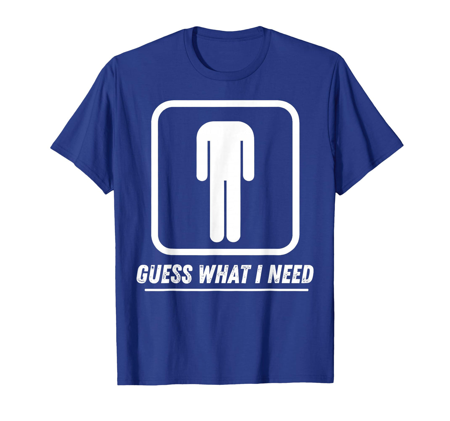 Guess What I Need T-Shirt
