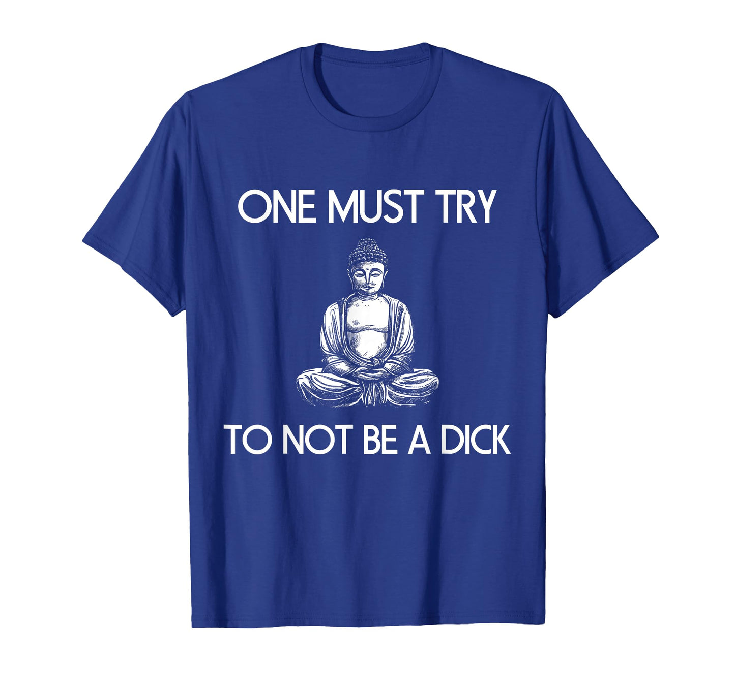 Buddha One Must Try Not To Be A Dick Meditation T Shirt T-Shirt