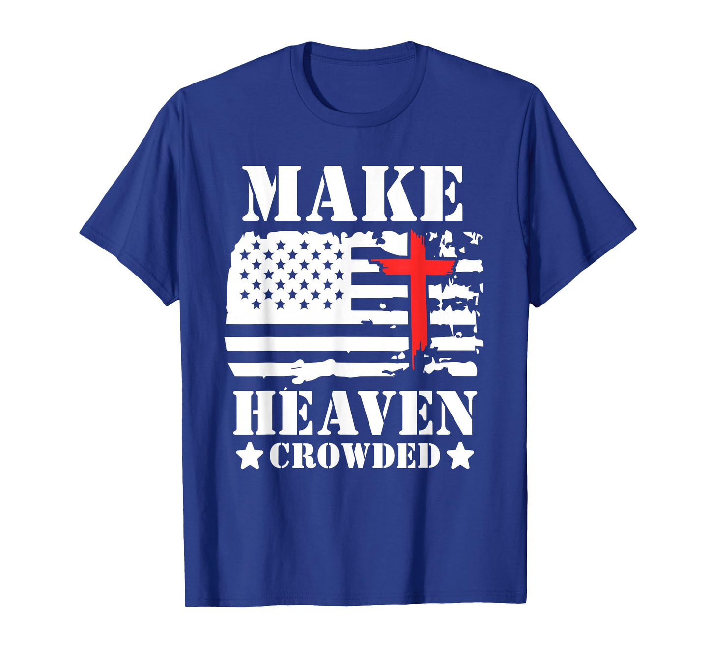 Make Heaven Crowded Christian Cross American Flag Patriotic T-Shirt
