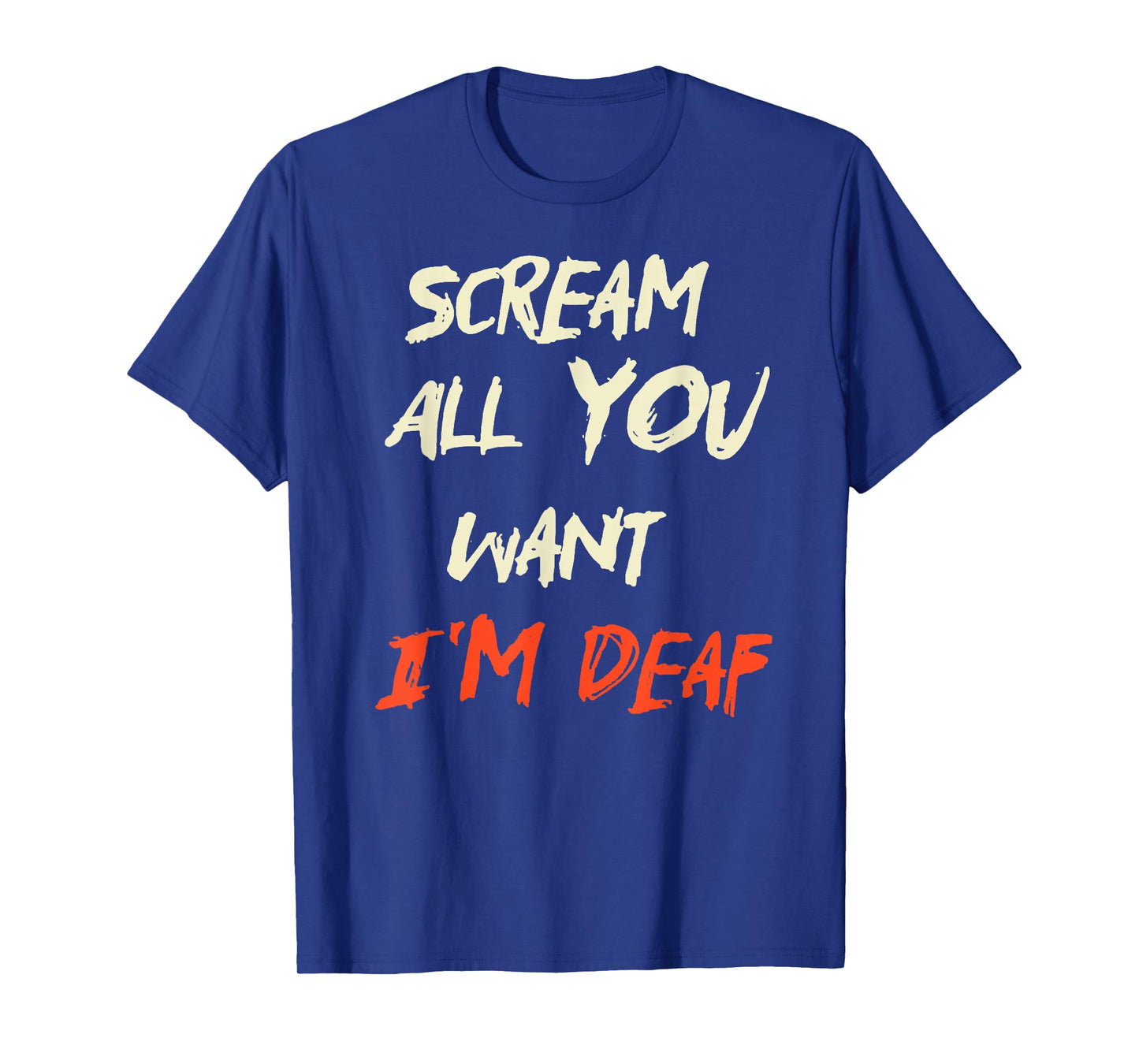 Scream All You Want I'm Deaf T-Shirt