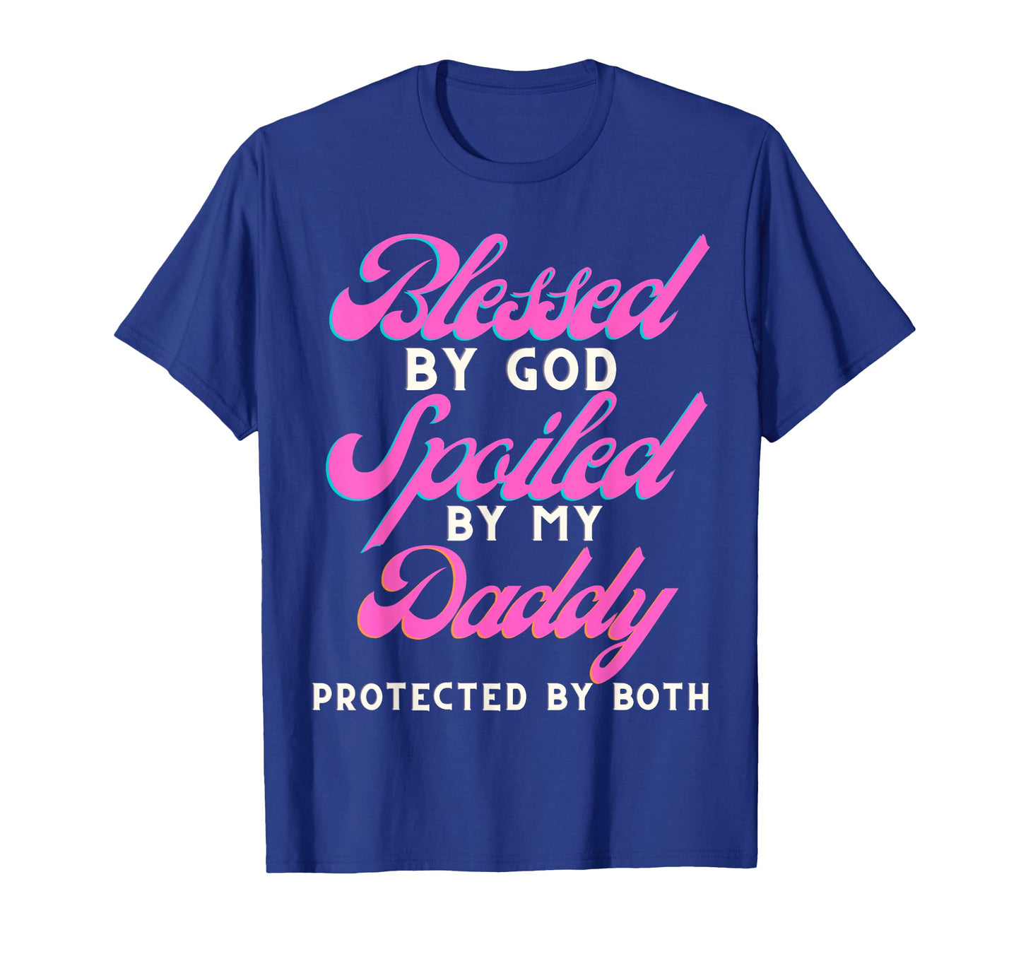Blessed by God Spoiled by My Daddy Protected by Both T-Shirt