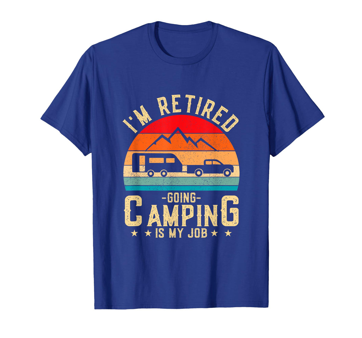 I'm Retired Going Camping Is My Job T-Shirt