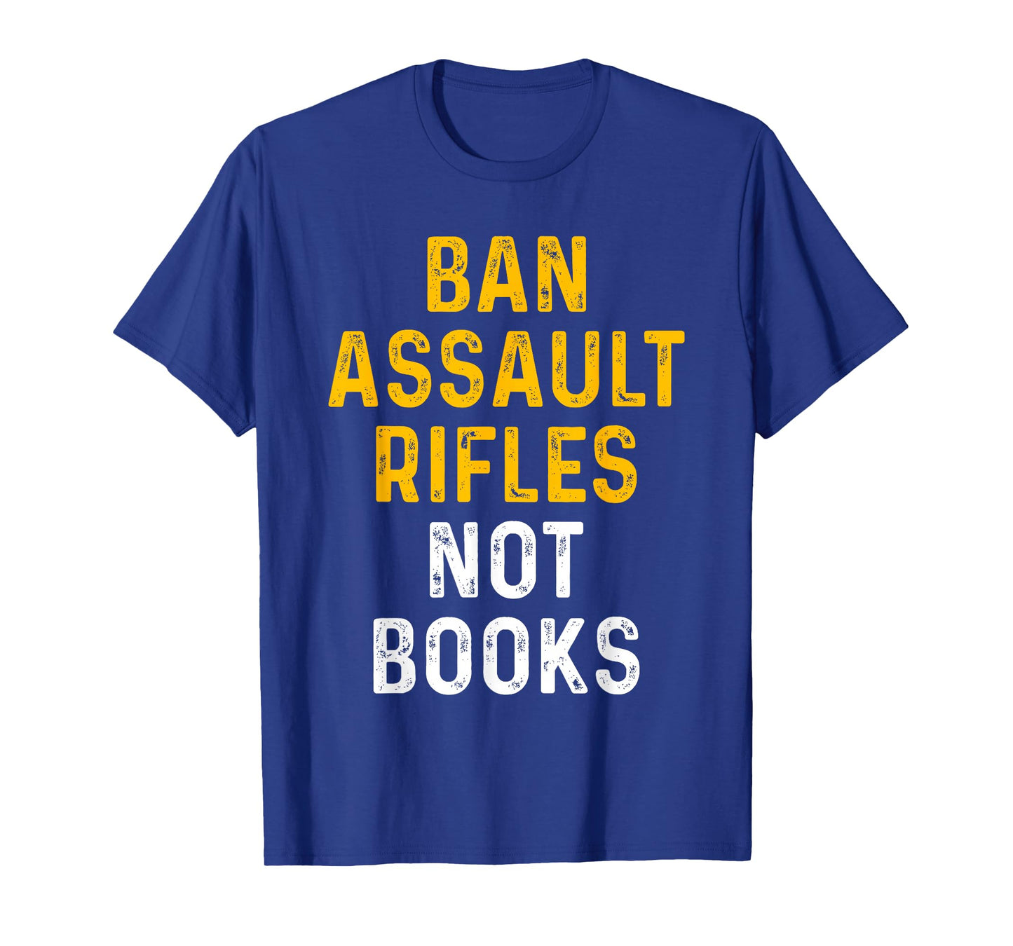 Ban Assault Weapons Now Ban Assault Rifles Not Books T-Shirt