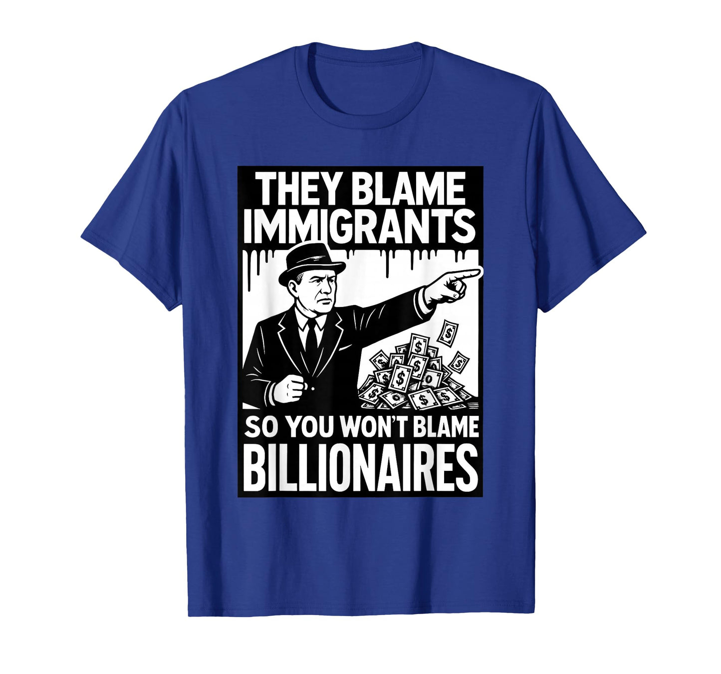 They Blame Immigrants So You Won't Blame Billionaires T-Shirt