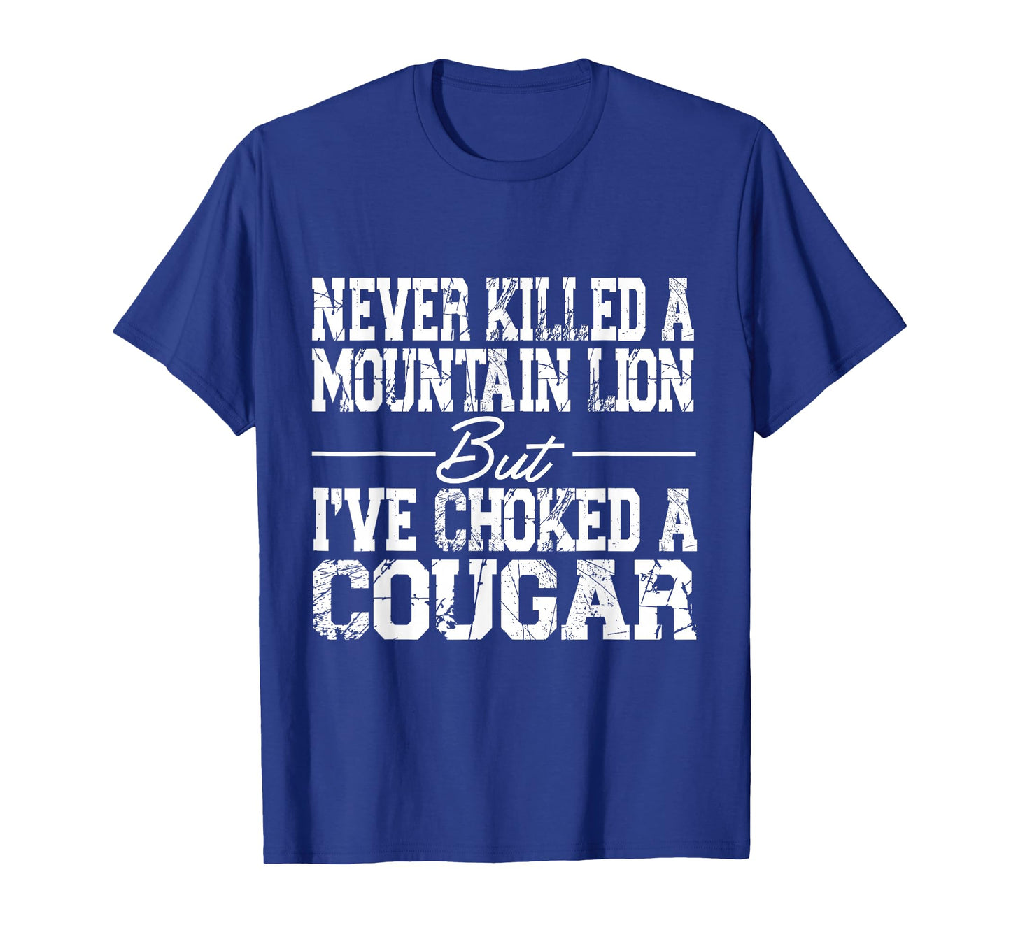 Never Killed A Mountain Lion But I've Choked A Cougar T-Shirt