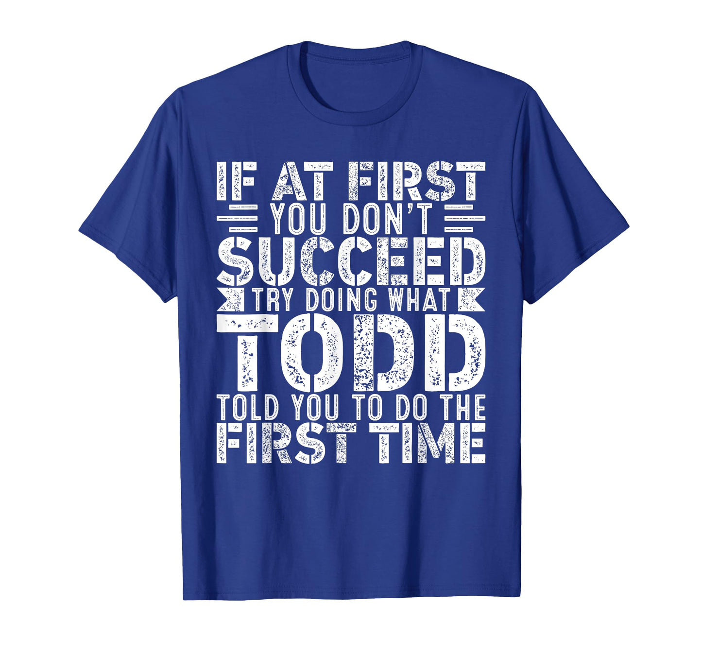 If At First You Don't Succeed Try Doing What Funny TODD T-Shirt