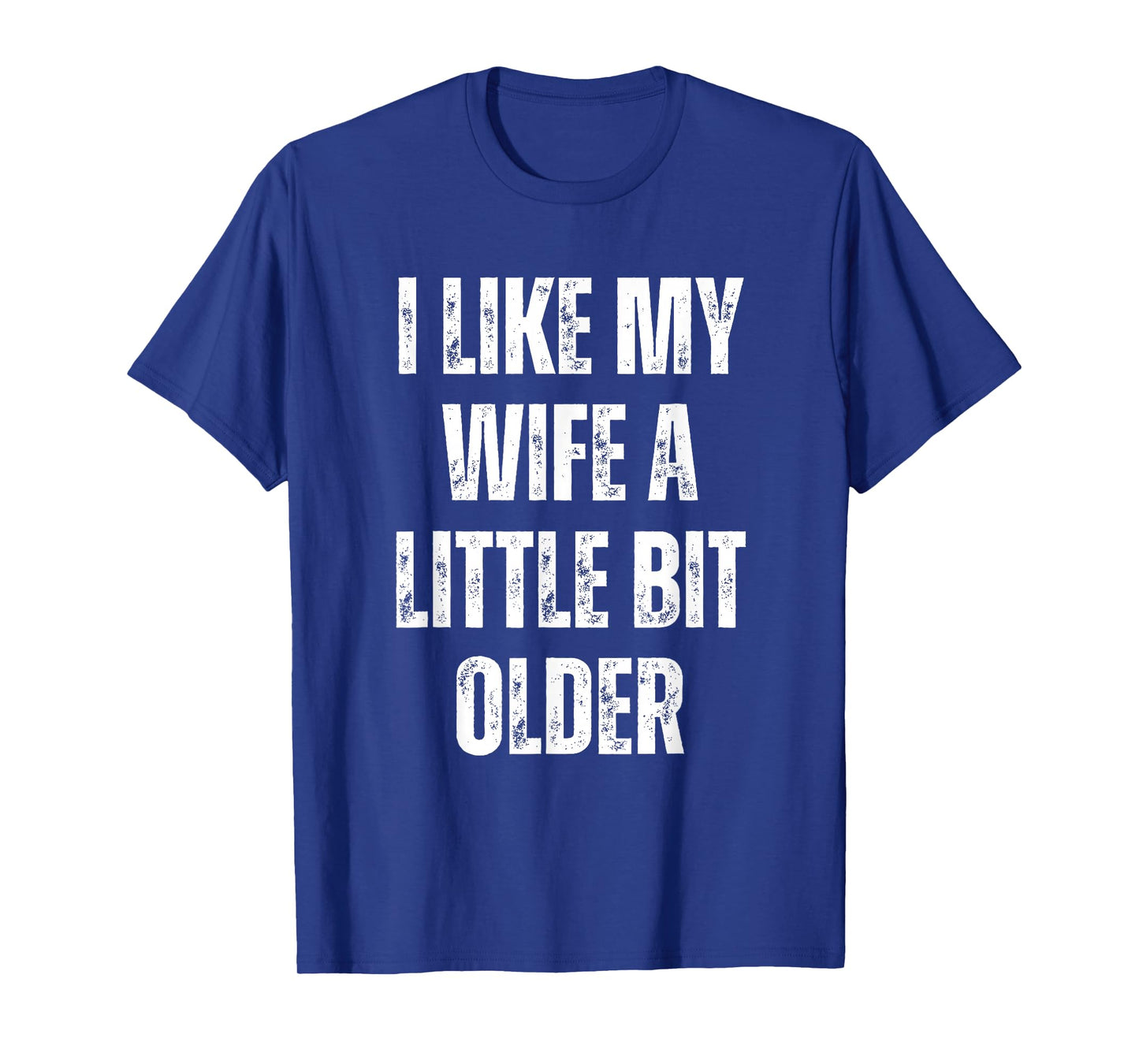 I Like My Wife A Little Bit Older Funny Husband Humor Quote T-Shirt