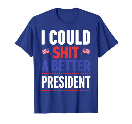 I Could Shit A Better President T-Shirt