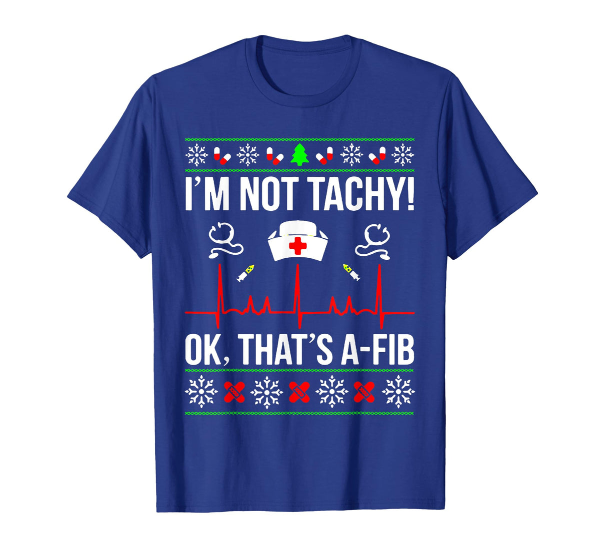 Funny Nurse I'm Not Tachy Ok That's A-Fib Ugly Christmas T-Shirt