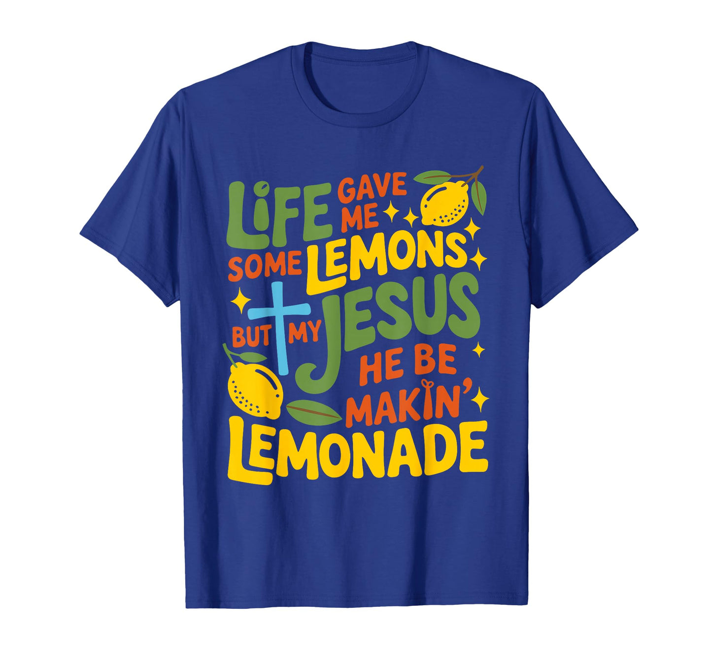 Life Gave Me Some Lemons But My Jesus He Be Makin Lemonade T-Shirt
