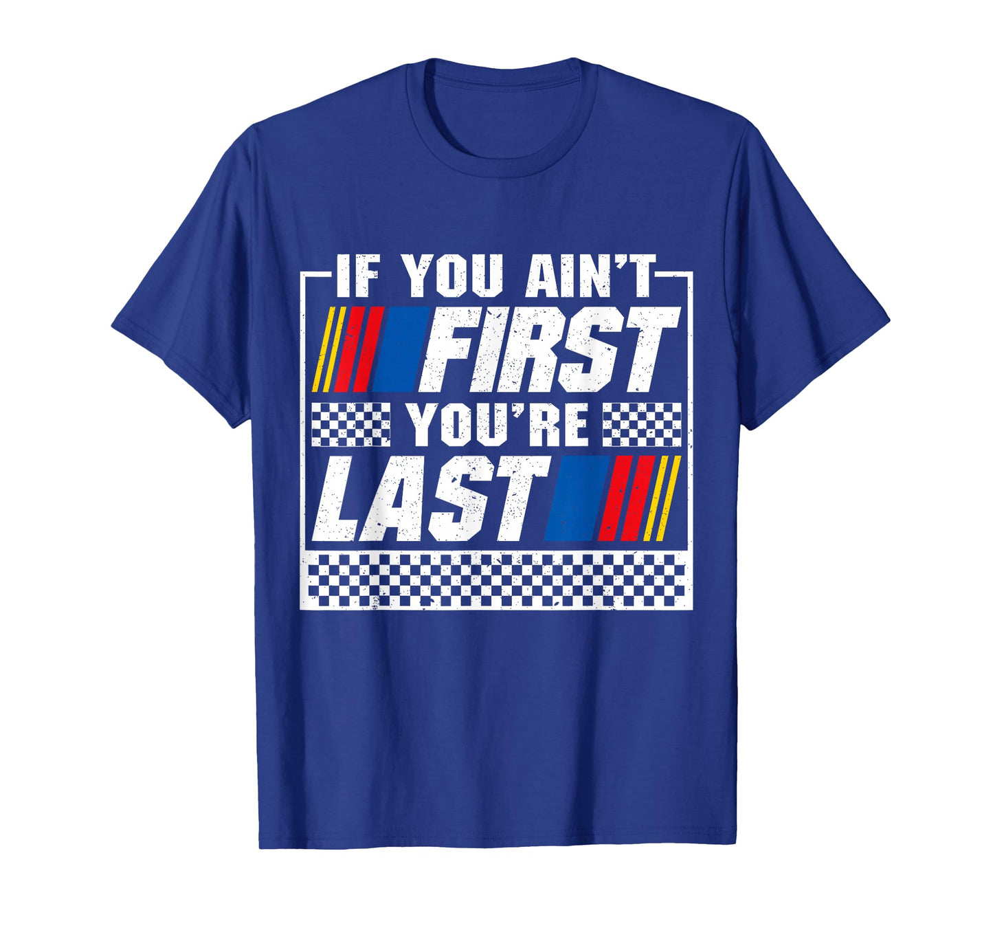 If You Ain't First You're Last Motor Car Driver Racer Racing T-Shirt