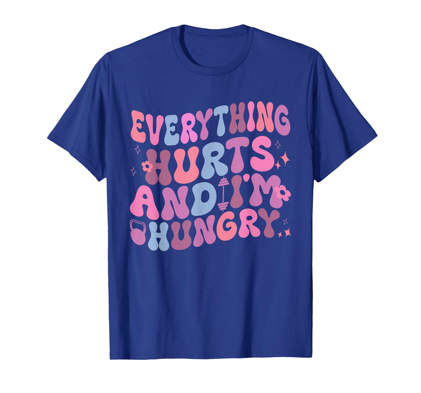 Everything Hurts And I'm Hungry Gym Workout Womens mens T-Shirt
