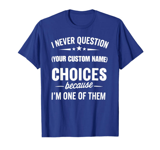 I Never Question Choices Because I'm One of Them T-Shirt