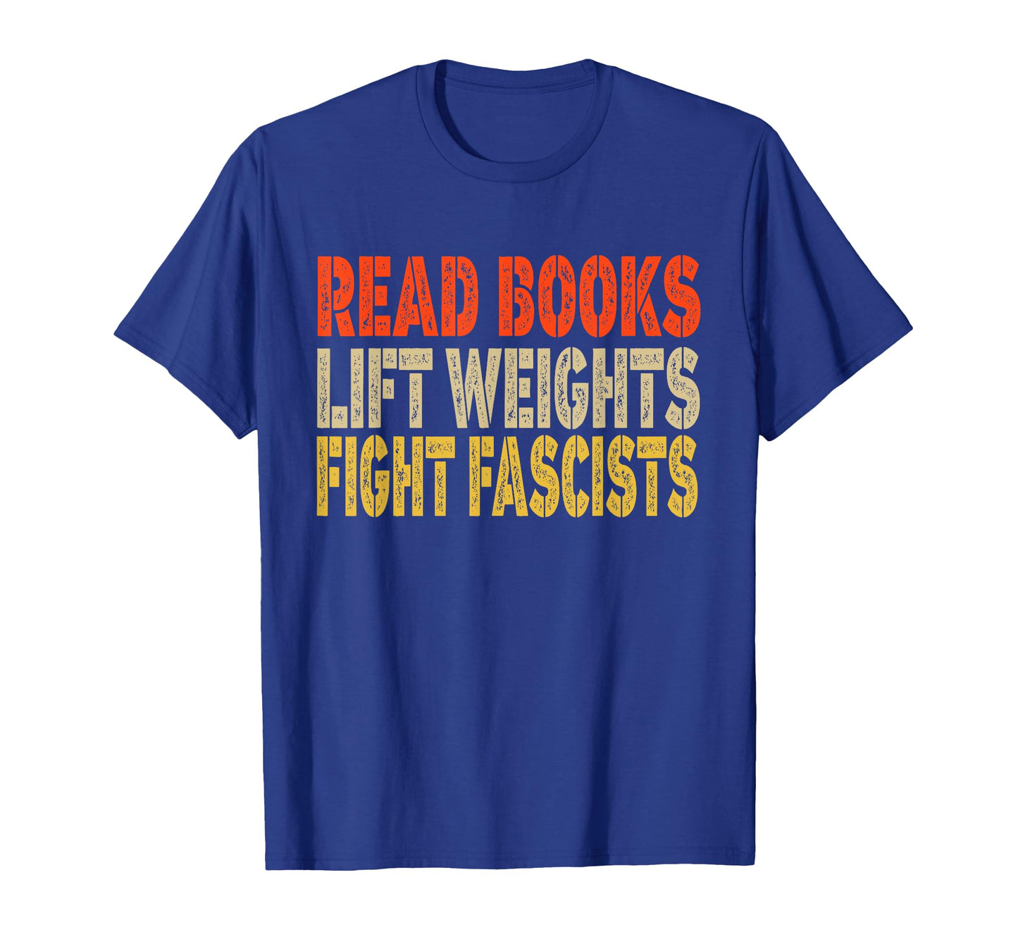 Read Books Lift Weights Fight Fascists Reading Funny T-Shirt